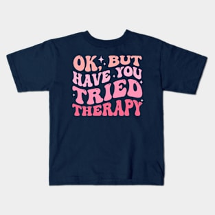 ok but have you tried therapy Kids T-Shirt